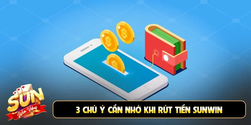 3 chú ý cần nhớ khi rút tiền Sunwin
