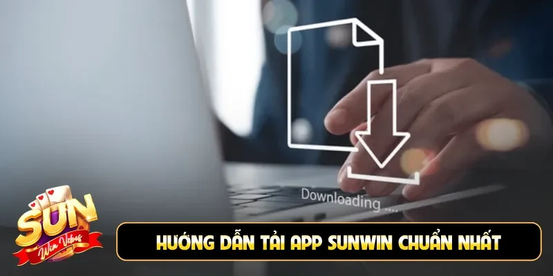 Hướng dẫn tải app Sunwin chuẩn nhất